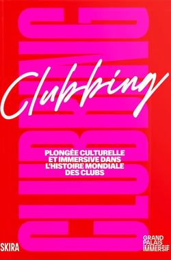 Clubbing. Plongée culturelle et immersive dans l'histoire mondiale des clubs