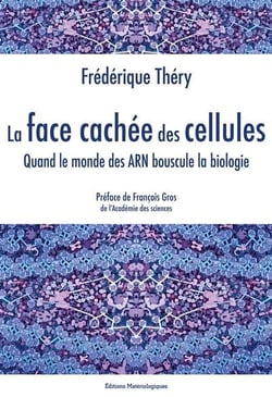 La face cachée des cellules - quand le monde des arn bouscule la biologie