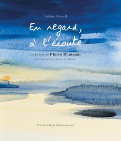 En regard, à l'écoute : la poésie de Pierre Dhainaut à travers les livres d'artiste