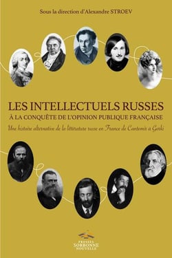 Intellectuels russes à la conquête de l'opinion publique française (Les) : UNE HISTOIRE ALTERNATIVE DE LA LITTERATURE RUSSE EN FRANCE DE CENTEMIR A GORKI