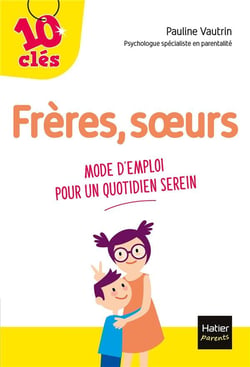 Frères, soeurs - mode d'emploi pour un quotidien serein