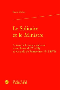 Le solitaire et le ministre : Autour de la correspondance entre Arnauld d'Andilly et Arnauld de Pomponne (1642-1674)