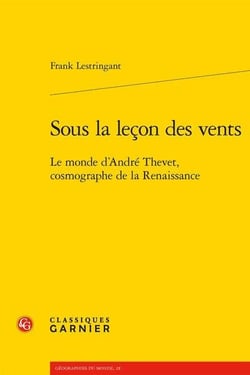 Sous la leçon des vents - le monde d'André Thevet, cosmographe de la Renaissance