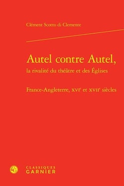 Autel contre autel, la rivalité du théâtre et des églises : France-Angleterre, XVIe et XVIIe siècles