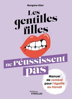 Les gentilles filles ne réussissent pas : Manuel de combat pour l'égalité au travail