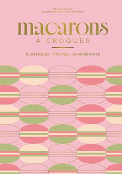 Macarons à croquer : Classiques, fruités, surprenants