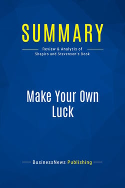 Summary: Make Your Own Luck : Review and Analysis of Shapiro and Stevenson's Book