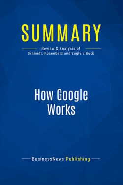 Summary: How Google Works : Review and Analysis of Schmidt, Rosenberd and Eagle's Book