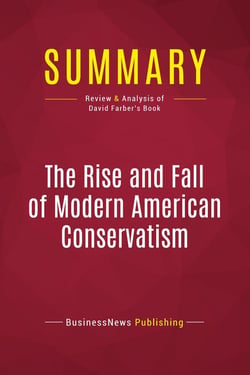 Summary: The Rise and Fall of Modern American Conservatism : Review and Analysis of David Farber's Book