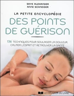 La petite encyclopédie des points de guérison - 136 techniques pour soulager la douleur, calmer l'esprit et retrouver la santé