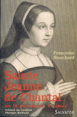Sainte Jeanne de Chantal ou la force d'aimer