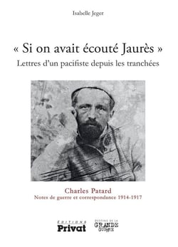 "si on avait écouté Jaurès" - lettres d'un pacifiste depuis les tranchées - Charles Patard, notes de guerre et correspondance 1914-1917