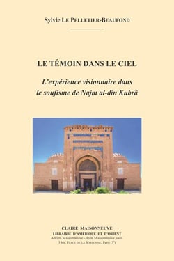 Le témoin dans le ciel - l'expérience visionnaire dans le soufisme de najm al-dîn kubrâ