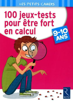 100 jeux-tests pour être fort en calcul - 9/10 ans