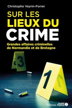Sur les lieux du crime : les grandes affaires criminelles de Normandie et de Bretagne
