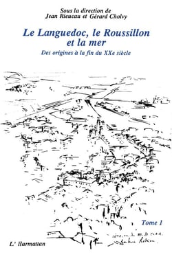Le Languedoc, le Roussillon et la mer t.1 - des origines à la fin du XX siècle