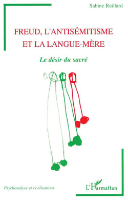 FREUD L'ANTISEMITISME ET LA LANGUE-MERE : Le désir du sacré