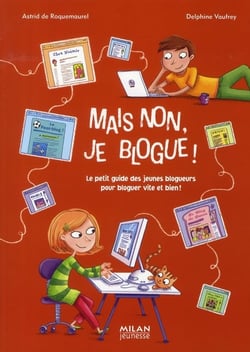 Mais non, je blogue ! le petit guide des jeunes blogueurs pour bloguer vite