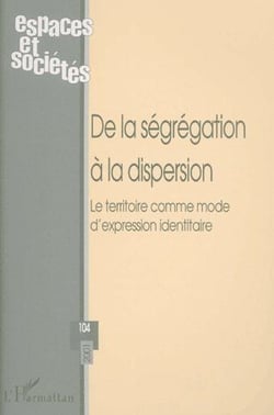 REVUE ESPACES ET SOCIETES n.104 : de la ségrégation à la dispersion - le territoire comme mode d'expression identitaire