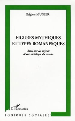 Figures mythiques et types romanesques - essai sur les enjeux d'une sociologie du roman