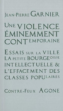 Une violence éminemment contemporaine - essais sur la ville, la petite bourgeoise intellectuelle & l'effacement des classes populaires