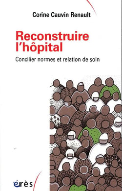 Reconstruire l'hôpital - concilier normes et relation de soin