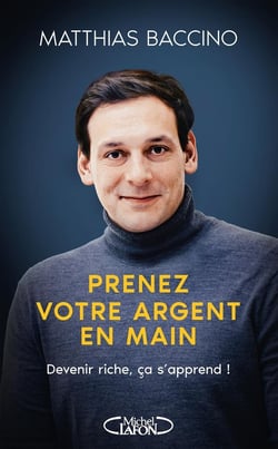 Prenez votre argent en main : Devenir riche, ça s'apprend !