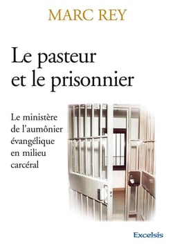 Le pasteur et le prisonnier - le ministère de l'aumônier évangélique en milieu carcéral