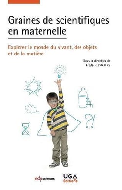 Graines de scientifiques en maternelle - explorer le monde du vivant, des objets et la matière