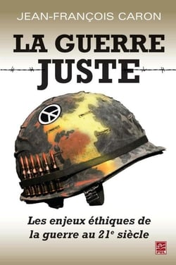 La guerre juste - les enjeux éthiques de la guerre au 21e siècle