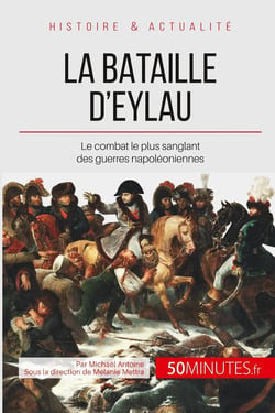 La bataille d'Eylau : le combat le plus sanglant des guerres napoléoniennes