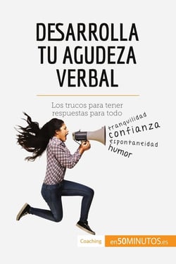 Desarrolla tu agudeza verbal : Los trucos para tener respuestas para todo