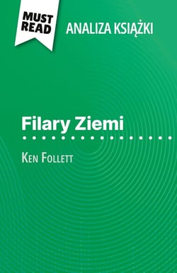 Filary Ziemi ksiazka Ken Follett (Analiza ksiazki) : Pelna analiza i szczególowe podsumowanie pracy