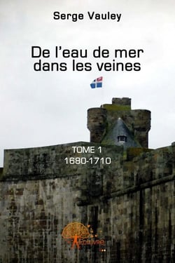 De l'eau de mer dans les veines t.1 - 1680-1710