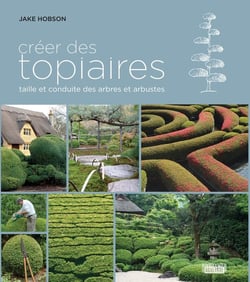 Créer des topiaires - taille et conduite des arbres et arbustes
