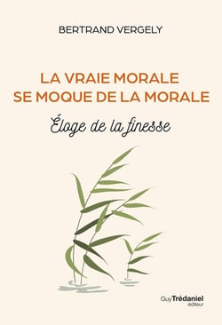 La vraie morale se moque de la morale : Éloge de la finesse