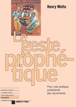 Le geste prophétique - pour une pratique protestante des sacrements