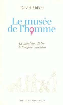 Le musee de l'homme: le fabuleux declin de l'empire masculin