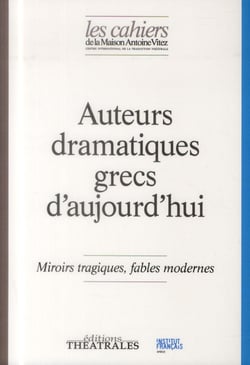 Auteurs dramatiques grecs d'aujourd'hui - miroirs tragiques, fables modernes