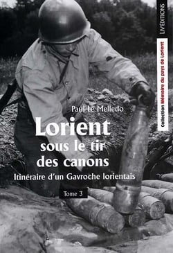 Lorient sous le tir des canons - itineraire d'un gavroche lorientais - tome 3