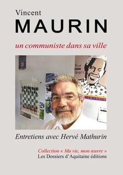 Vincent Maurin, un communiste dans sa ville - entretiens avec Hervé Mathurin
