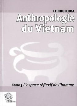 Anthropologie du Vietnam Tome 3 - l'espace réflexif de l'homme