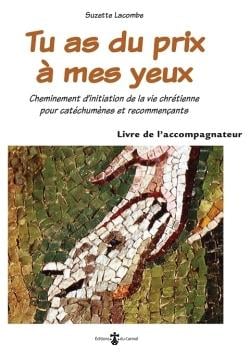 Tu as du prix à mes yeux : livret de l'accompagnateur - cheminement d'initiation de la vie chrétienne pour catéchumènes et recommençants