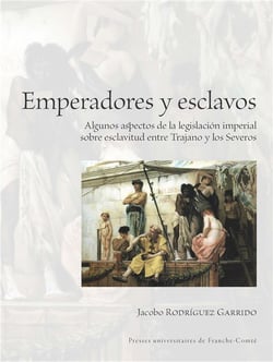 Emperadores y esclavos : Algunos aspectos de la legislación imperial sobre esclavitud entre trajano y los severos