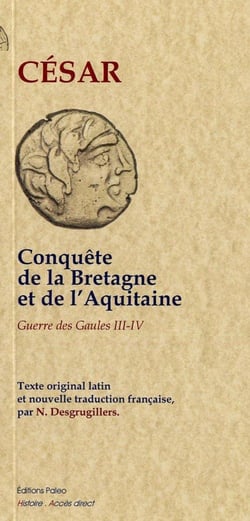 La guerre des Gaules Tome 2 - livres 3 et 4 - conquêtes de la Bretagne et de l'Aquitaine