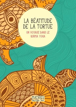 La béatitude de la tortue - un voyage dans le kurma yoga