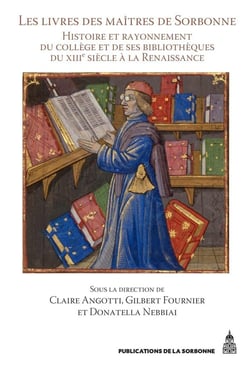Les livres des maîtres de Sorbonne - histoire et rayonnement du collège et de ses bibliothèques du XIIIe siècle à la Renaissance
