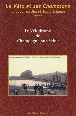 Le vélo et ses champions, au coeur de Moret Seine & Loing t.3 - le vélodrome de Champagne-sur-Seine