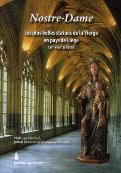 Nostre-Dame - les plus belles statues de la vierge en pays de Liège (XIe-XVIIIe siècle)