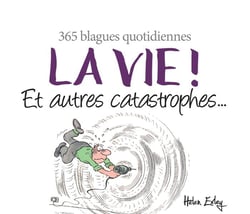 La vie ! Et autres catastrophes... - 365 blagues quotidiennes